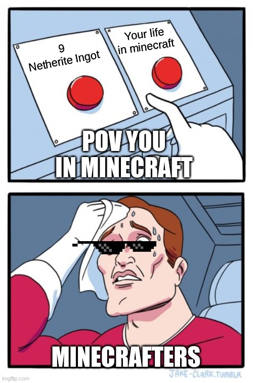 Yeah I mean | Your life in minecraft; 9 Netherite Ingot; POV YOU IN MINECRAFT; MINECRAFTERS | image tagged in memes,two buttons | made w/ Imgflip meme maker