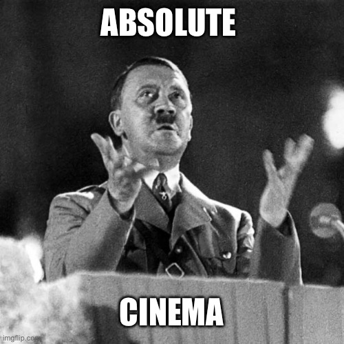Hitler | ABSOLUTE; CINEMA | image tagged in absolute cinema | made w/ Imgflip meme maker