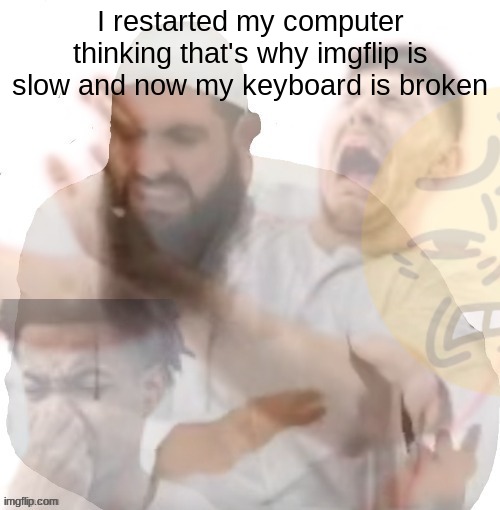 Using the on screen keyboard | I restarted my computer thinking that's why imgflip is slow and now my keyboard is broken | image tagged in he left all caps on extended | made w/ Imgflip meme maker