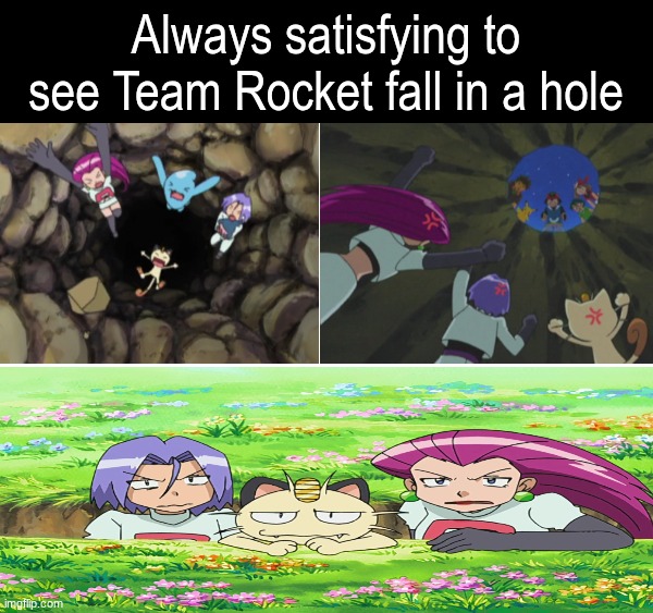 Now they know how Ash and the others feel | Always satisfying to see Team Rocket fall in a hole | image tagged in memes,funny,pokemon,anime | made w/ Imgflip meme maker