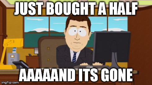 Just bought a half (NSFW) | JUST BOUGHT A HALF AAAAAND ITS GONE | image tagged in memes,aaaaand its gone | made w/ Imgflip meme maker