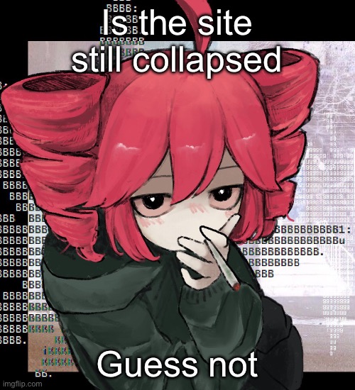 Teto smoking | Is the site still collapsed; Guess not | image tagged in teto smoking | made w/ Imgflip meme maker