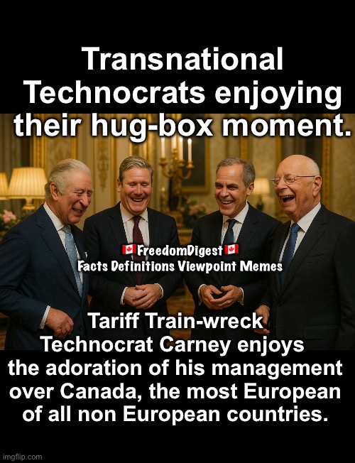 Technocratic Train-Wreck Carney | Transnational Technocrats enjoying their hug-box moment. 🇨🇦FreedomDigest🇨🇦
Facts Definitions Viewpoint Memes; Tariff Train-wreck Technocrat Carney enjoys 
the adoration of his management over Canada, the most European of all non European countries. | made w/ Imgflip meme maker