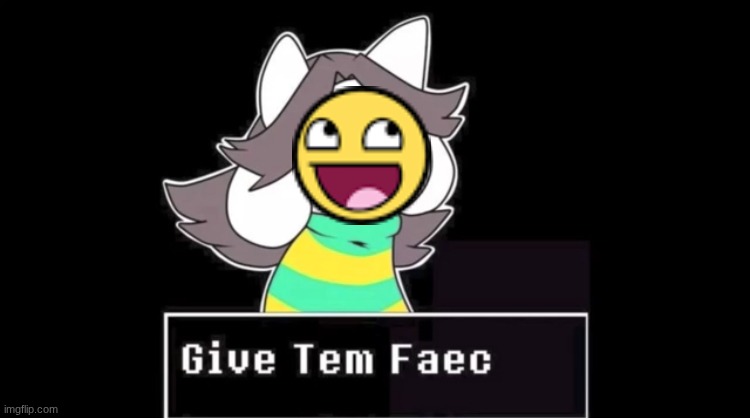 Give temmie a face | image tagged in give temmie a face | made w/ Imgflip meme maker