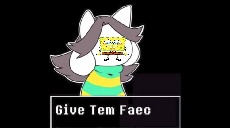 im spong- | image tagged in give temmie a face | made w/ Imgflip meme maker