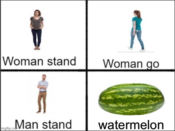 Man stand | watermelon | image tagged in man stand | made w/ Imgflip meme maker