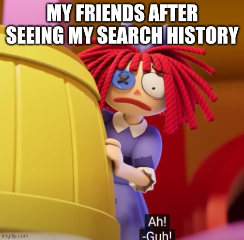 raggy dolly | MY FRIENDS AFTER SEEING MY SEARCH HISTORY | image tagged in raggy dolly | made w/ Imgflip meme maker