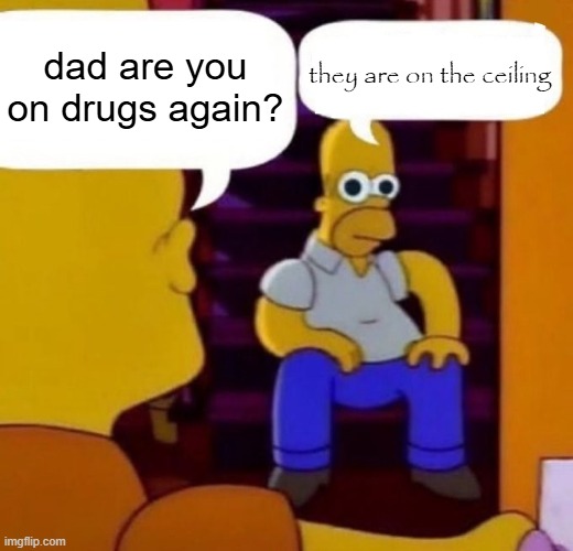 Os cara tão no teto | they are on the ceiling; dad are you on drugs again? | image tagged in os cara t o no teto | made w/ Imgflip meme maker