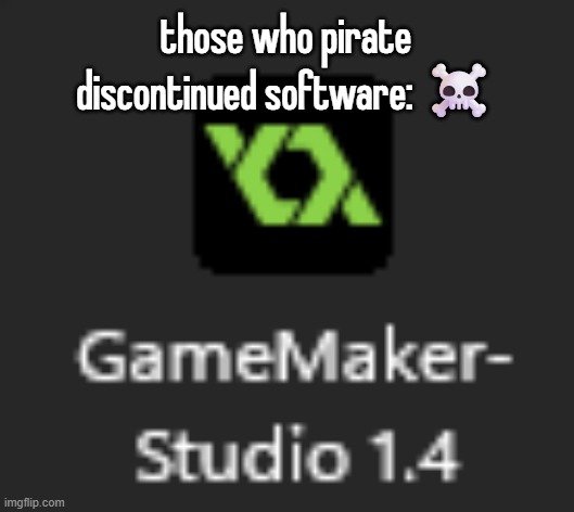 those who pirate discontinued software: ☠️ | made w/ Imgflip meme maker