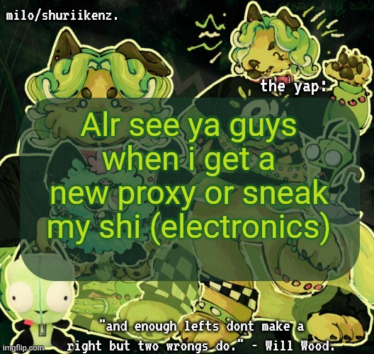 milo/griefer's nan temp | Alr see ya guys when i get a new proxy or sneak my shi (electronics) | image tagged in milo/griefer's nan temp | made w/ Imgflip meme maker