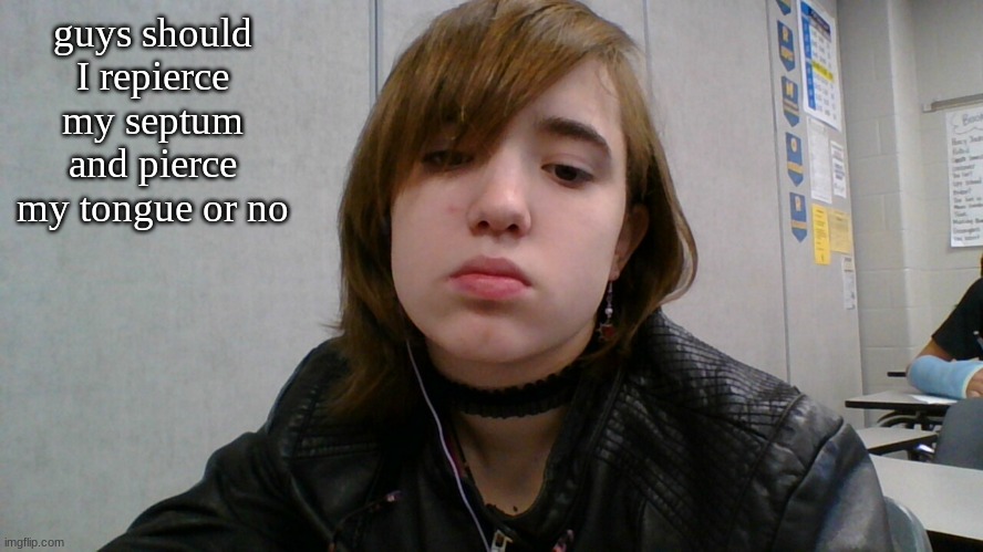emo ig | guys should I repierce my septum and pierce my tongue or no | image tagged in emo ig | made w/ Imgflip meme maker