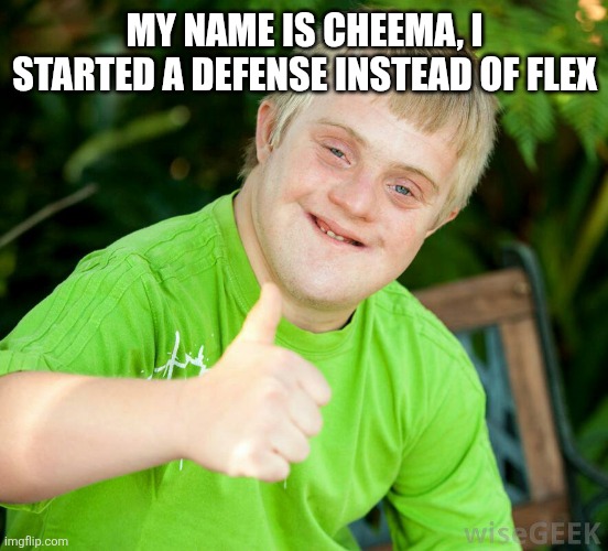 Terry handicapped | MY NAME IS CHEEMA, I STARTED A DEFENSE INSTEAD OF FLEX | image tagged in terry handicapped,cheema handicap | made w/ Imgflip meme maker