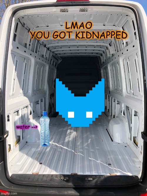 Inside White Van | LMAO
YOU GOT KIDNAPPED water --> | image tagged in inside white van | made w/ Imgflip meme maker