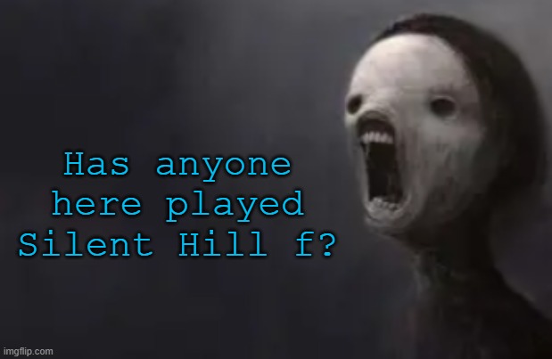 void lazy | Has anyone here played Silent Hill f? | image tagged in void lazy | made w/ Imgflip meme maker