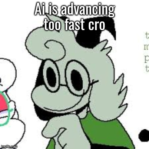 Ai is advancing too fast cro | made w/ Imgflip meme maker