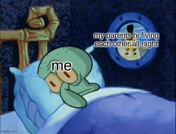 Squidward trying to sleep | my parents hi fiving each other all night; me | image tagged in squidward trying to sleep | made w/ Imgflip meme maker