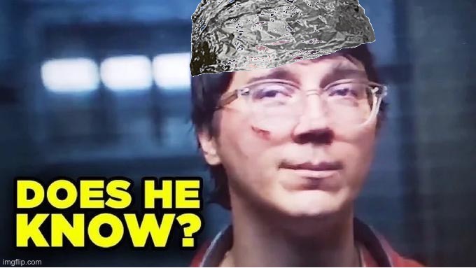 Does He Know? | image tagged in does he know | made w/ Imgflip meme maker