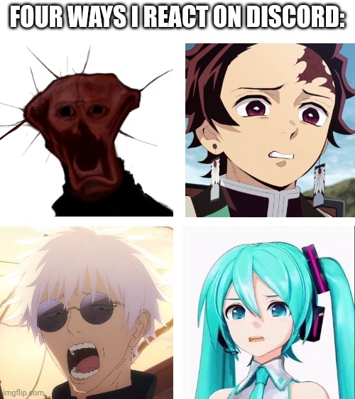 Rate my reaction images. | FOUR WAYS I REACT ON DISCORD: | image tagged in hatsune miku,tanjiro,gojo,analog horror,disgusted face,discord | made w/ Imgflip meme maker