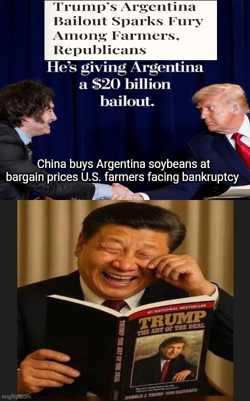 The art of the sell out | China buys Argentina soybeans at bargain prices U.S. farmers facing bankruptcy | image tagged in trump,maga,farmers,they voted for this,sell out,china wins | made w/ Imgflip meme maker