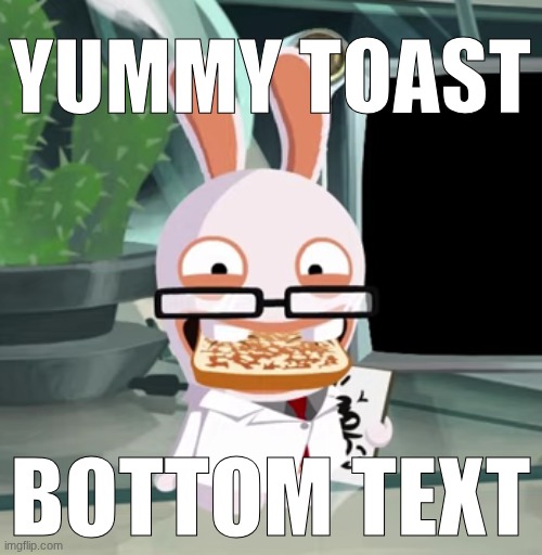 Yummy toast | YUMMY TOAST BOTTOM TEXT | image tagged in yummy toast | made w/ Imgflip meme maker