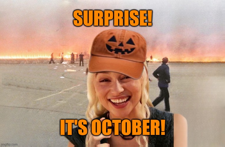 October Surprise | SURPRISE! IT'S OCTOBER! | image tagged in october surpise,surprise,october,halloween is coming,disaster,no smoking | made w/ Imgflip meme maker