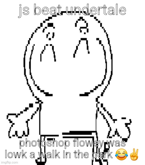 even easier than mettaton ex ong | js beat undertale; photoshop flowey was lowk a walk in the park 😂✌️ | image tagged in excuse for a new announcement temp | made w/ Imgflip meme maker