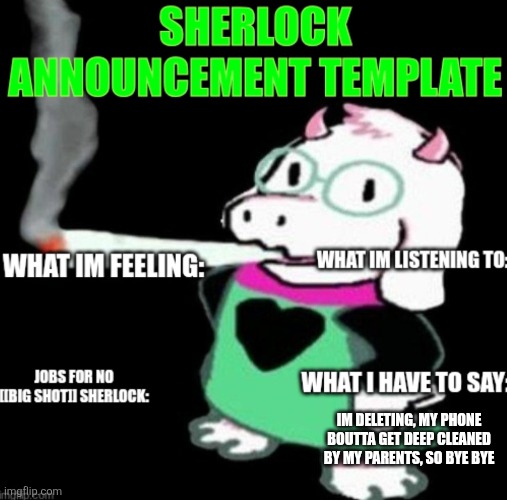 Sherlock announcement | IM DELETING, MY PHONE BOUTTA GET DEEP CLEANED BY MY PARENTS, SO BYE BYE | image tagged in sherlock announcement | made w/ Imgflip meme maker