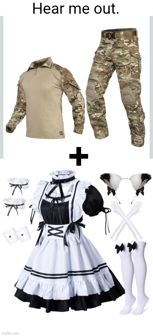 Best hear me out ever | Hear me out. + | image tagged in hear me out,camo,maid | made w/ Imgflip meme maker
