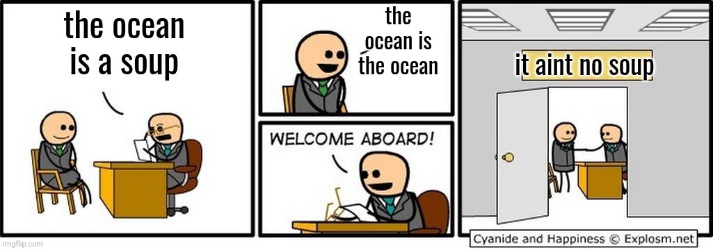 Job Interview | the ocean is the ocean; the ocean is a soup; it aint no soup | image tagged in job interview | made w/ Imgflip meme maker