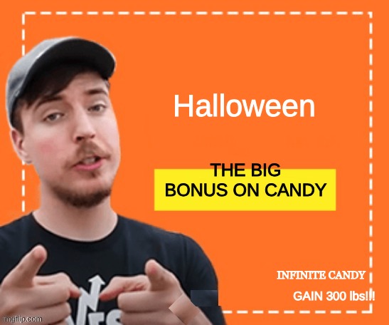 halloween soon | Halloween; THE BIG BONUS ON CANDY; INFINITE CANDY; GAIN 300 lbs!!! | image tagged in mr beast honey ad | made w/ Imgflip meme maker