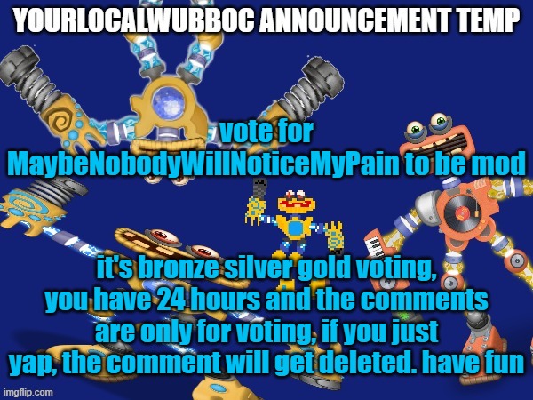 YourLocalWubboc Announcement Temp | vote for MaybeNobodyWillNoticeMyPain to be mod; it's bronze silver gold voting, you have 24 hours and the comments are only for voting, if you just yap, the comment will get deleted. have fun | image tagged in yourlocalwubboc announcement temp | made w/ Imgflip meme maker