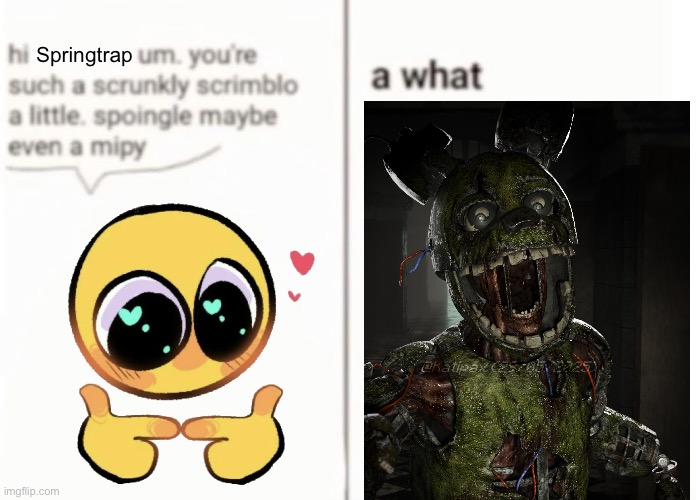 hi X um. youre such a scrunkly scrimblo | Springtrap | image tagged in hi x um youre such a scrunkly scrimblo | made w/ Imgflip meme maker