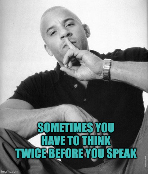 Sometimes you have to think twice before you speak | SOMETIMES YOU HAVE TO THINK TWICE BEFORE YOU SPEAK | image tagged in communication,public speaking,talking,discretion,autism | made w/ Imgflip meme maker