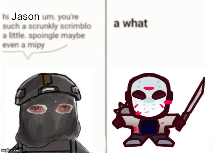Avg Zönig and Jason convo | Jason | image tagged in hi x um youre such a scrunkly scrimblo | made w/ Imgflip meme maker