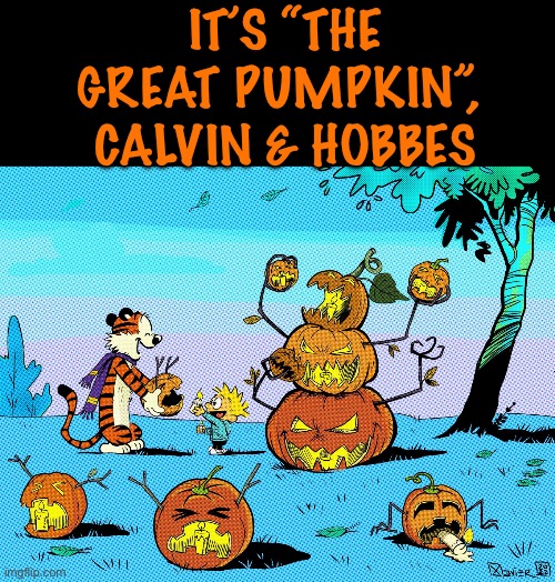 A fantastic image of Calvin & Hobbes Halloween fan art… | IT’S “THE GREAT PUMPKIN”, 
CALVIN & HOBBES | image tagged in calvin and hobbes,comics,tribute,halloween,the great pumpkin,fan art | made w/ Imgflip meme maker