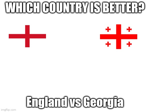 WHICH COUNTRY IS BETTER? England vs Georgia | made w/ Imgflip meme maker