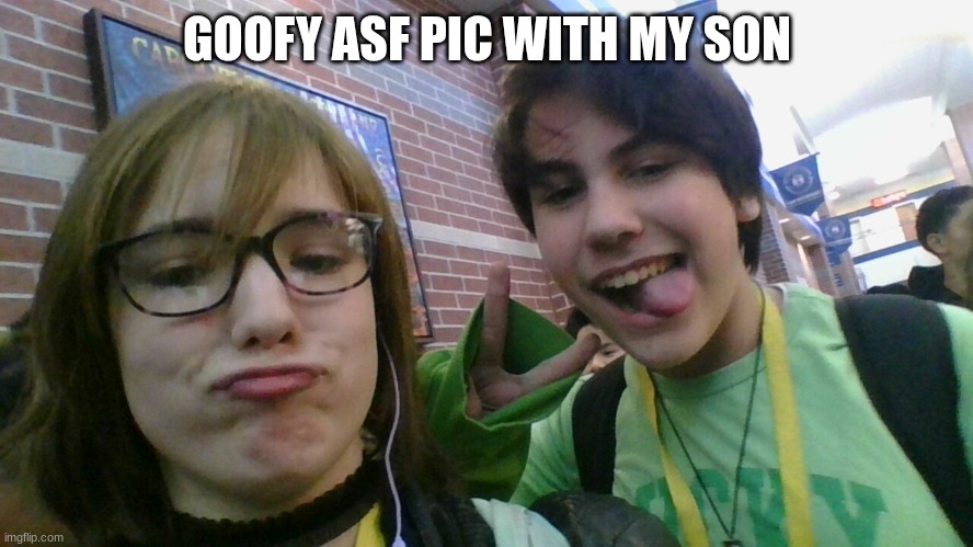 made this earlier but had no internet so I'm posting it now | GOOFY ASF PIC WITH MY SON | made w/ Imgflip meme maker
