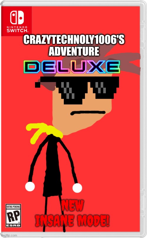 Just a random meme that might be a video game one day | CRAZYTECHNOLY1006'S ADVENTURE; NEW INSANE MODE! | image tagged in nintendo switch cartridge case | made w/ Imgflip meme maker