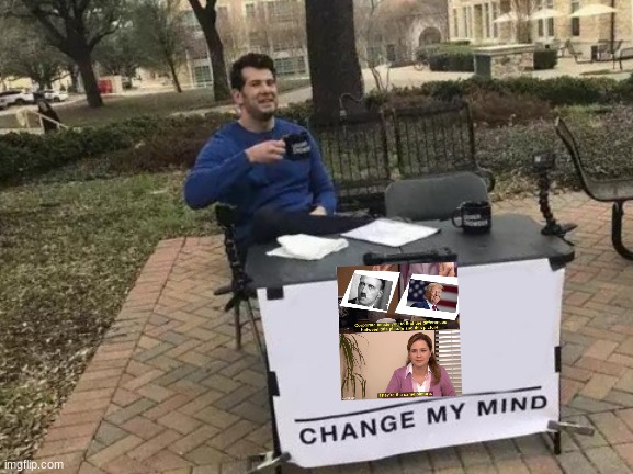 a meme inside a meme | image tagged in memes,change my mind | made w/ Imgflip meme maker