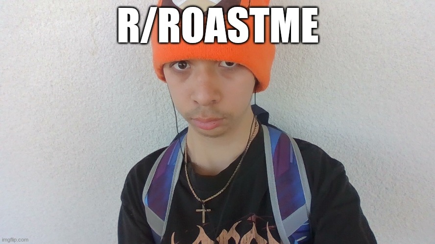 R/ROASTME | image tagged in roast | made w/ Imgflip meme maker