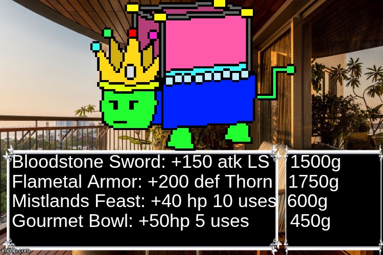 WOSHUA SHOP | Bloodstone Sword: +150 atk LS    1500g
Flametal Armor: +200 def Thorn   1750g
Mistlands Feast: +40 hp 10 uses  600g
Gourmet Bowl: +50hp 5 uses        450g | made w/ Imgflip meme maker
