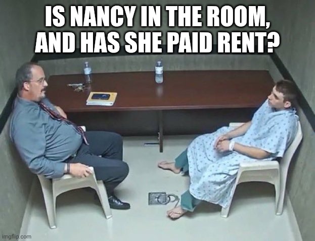 Are they in the room with us right now? | IS NANCY IN THE ROOM, AND HAS SHE PAID RENT? | image tagged in are they in the room with us right now | made w/ Imgflip meme maker