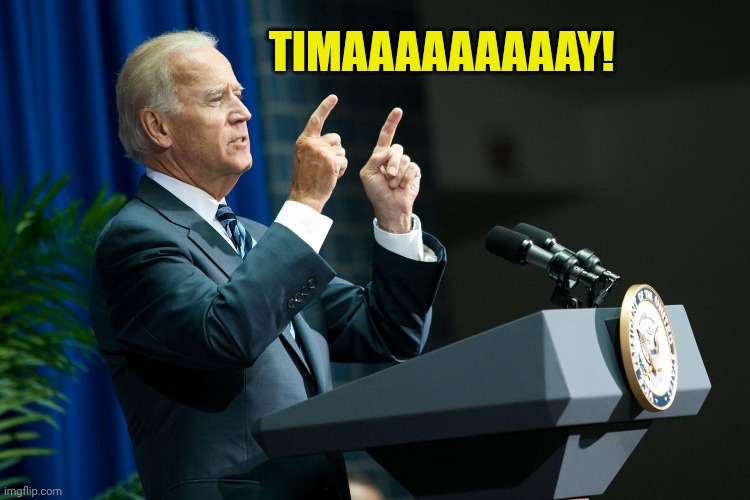 Biden shooting | TIMAAAAAAAAAY! | image tagged in biden shooting | made w/ Imgflip meme maker