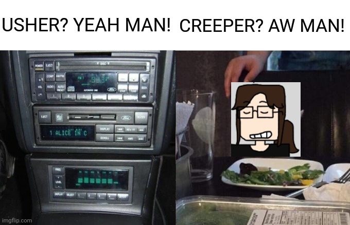 Me everytime the radio plays DJ got us fallin' in love | USHER? YEAH MAN! CREEPER? AW MAN! | image tagged in memes,woman yelling at cat,radio,creeper aw man,minecraft | made w/ Imgflip meme maker