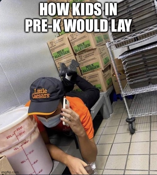 Zesty ass | HOW KIDS IN PRE-K WOULD LAY | image tagged in zesty ass | made w/ Imgflip meme maker