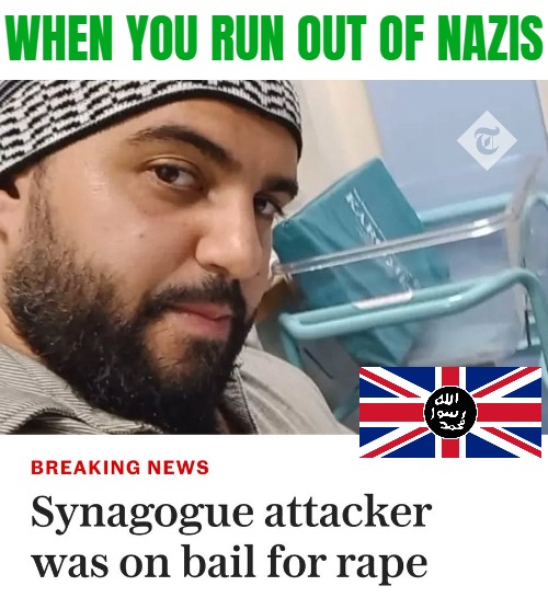 Two stereotypes in one | WHEN YOU RUN OUT OF NAZIS | image tagged in islam,uk,great britain,islamic terrorism | made w/ Imgflip meme maker