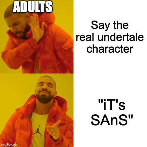 Dood | ADULTS; Say the real undertale character; "iT's SAnS" | image tagged in memes,drake hotline bling | made w/ Imgflip meme maker