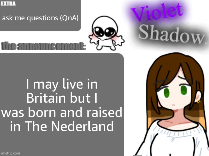 Violet's little announcement template | ask me questions (QnA); I may live in Britain but I was born and raised in The Nederland | image tagged in violet's little announcement template | made w/ Imgflip meme maker