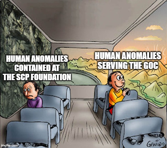 SCP Unfounded Canon isn't explored enough | HUMAN ANOMALIES CONTAINED AT THE SCP FOUNDATION; HUMAN ANOMALIES SERVING THE GOC | image tagged in two guys on a bus | made w/ Imgflip meme maker