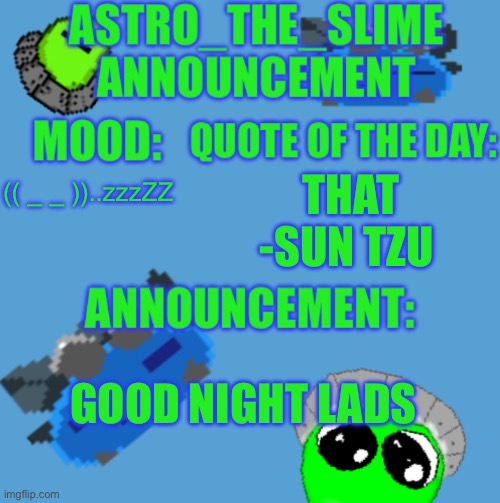 gn:3 | (( _ _ ))..zzzZZ; THAT
-SUN TZU; GOOD NIGHT LADS | image tagged in new astro_the_slime announcement template | made w/ Imgflip meme maker